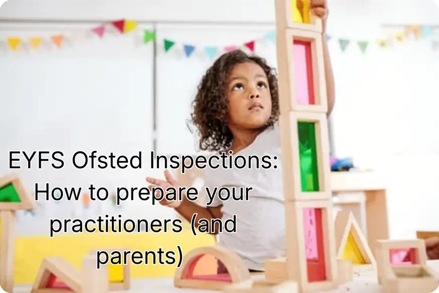 A child stacking blocks with coloured windows and the text EYFS Ofsted inspections: How to prepare your practitioners (and parents)